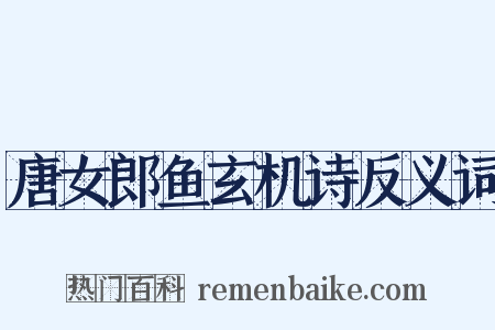 唐女郎鱼玄机诗反义词是什么意思的图片